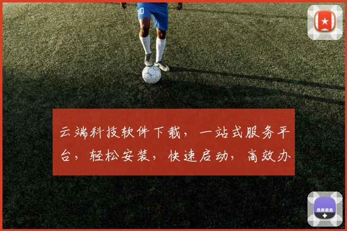 云端科技软件下载，一站式服务平台，轻松安装，快速启动，高效办公三步曲，不容错过
