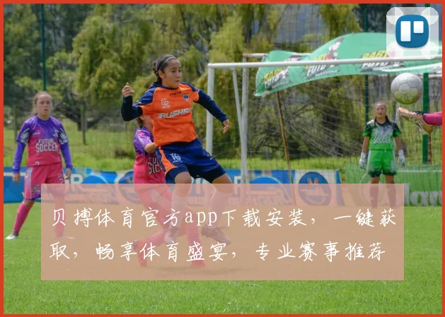 贝搏体育官方app下载安装，一键获取，畅享体育盛宴，专业赛事推荐，体验非凡